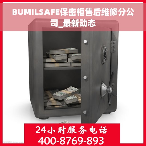 BUMILSAFE保密柜售后维修分公司_最新动态