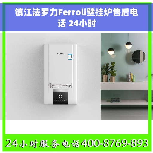 镇江法罗力Ferroli壁挂炉售后电话 24小时