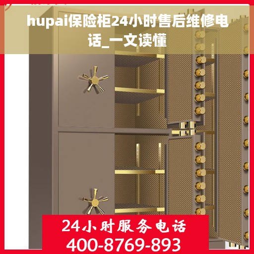hupai保险柜24小时售后维修电话_一文读懂