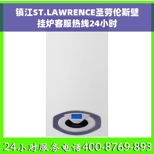 镇江ST.LAWRENCE圣劳伦斯壁挂炉客服热线24小时