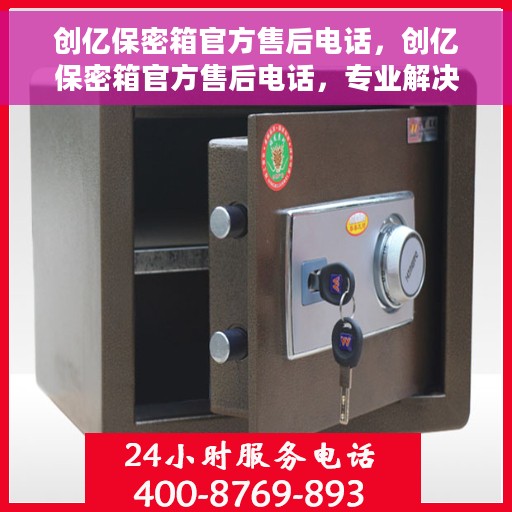 创亿保密箱官方售后电话，创亿保密箱官方售后电话，专业解决您的安全与信任问题