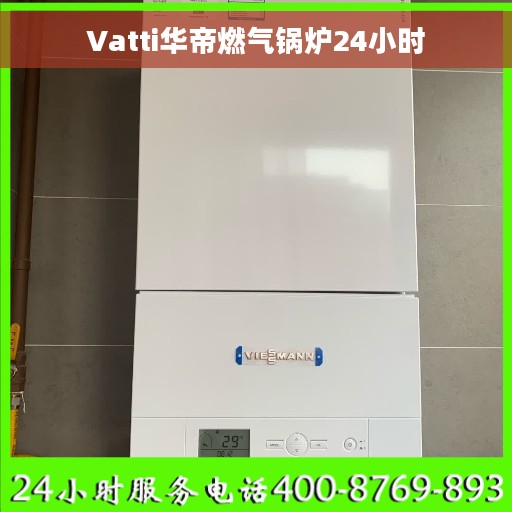Vatti华帝燃气锅炉24小时