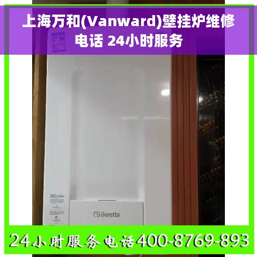 上海万和(Vanward)壁挂炉维修电话 24小时服务