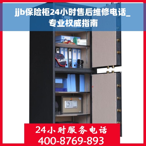 jjb保险柜24小时售后维修电话_专业权威指南