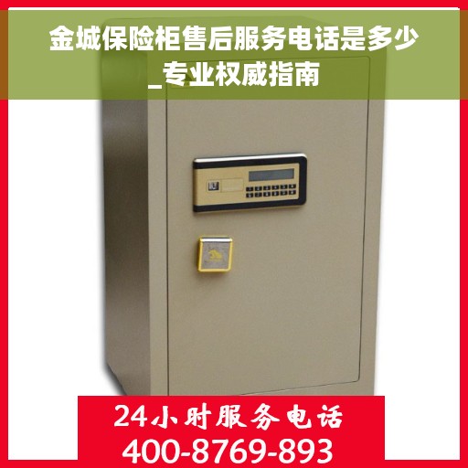 金城保险柜售后服务电话是多少_专业权威指南 金城保险柜售后服务电话是多少_专业权威指南
