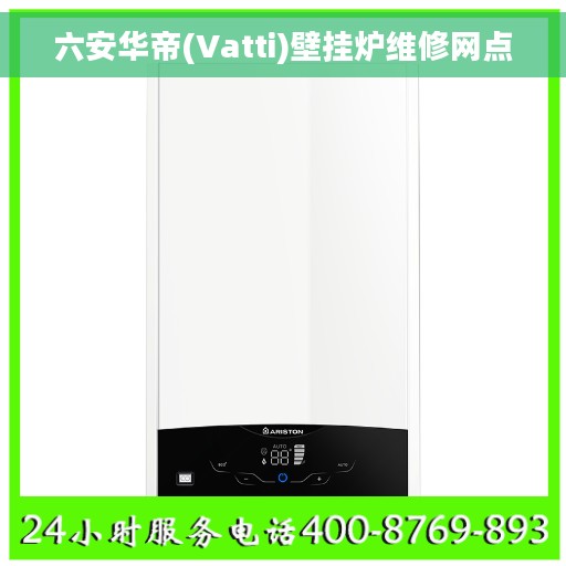 六安华帝(Vatti)壁挂炉维修网点