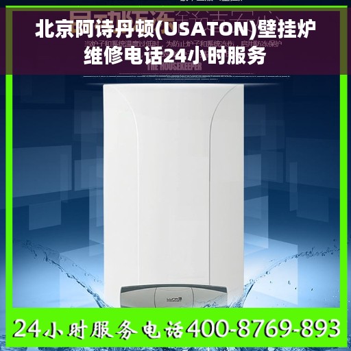 北京阿诗丹顿(USATON)壁挂炉维修电话24小时服务