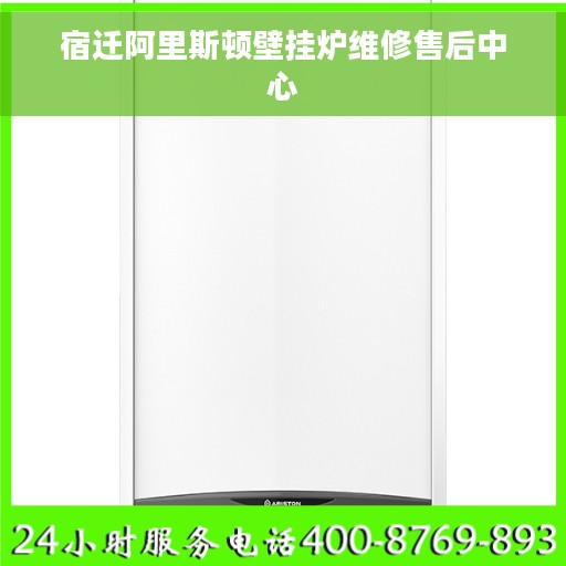 宿迁阿里斯顿壁挂炉维修售后中心