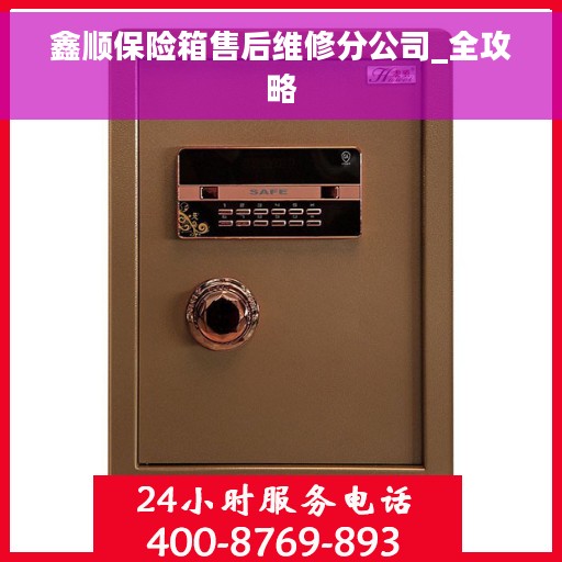 鑫顺保险箱售后维修分公司_全攻略