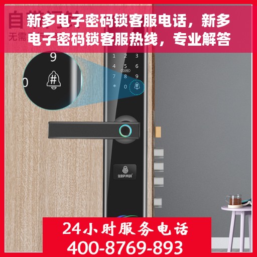 新多电子密码锁客服电话，新多电子密码锁客服热线，专业解答与技术支持