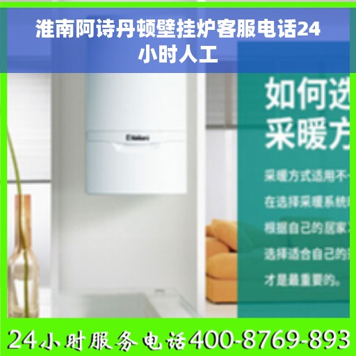 淮南阿诗丹顿壁挂炉客服电话24小时人工