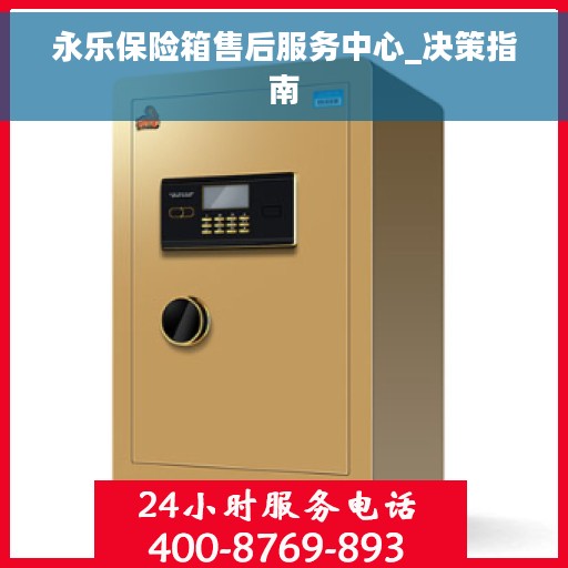 永乐保险箱售后服务中心_决策指南