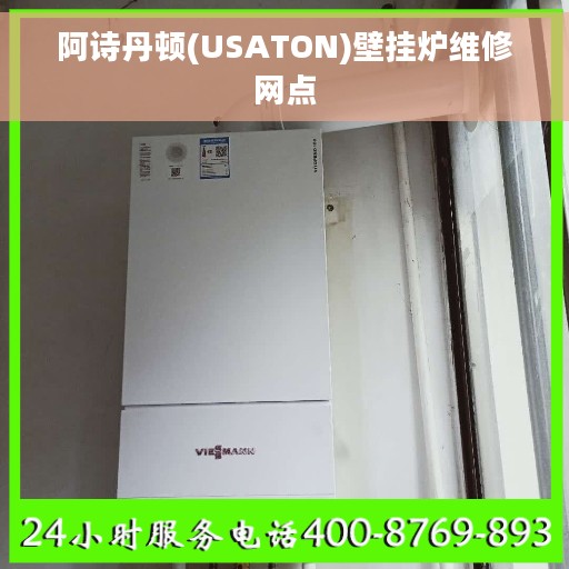 阿诗丹顿(USATON)壁挂炉维修网点