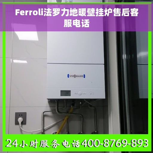 Ferroli法罗力地暖壁挂炉售后客服电话