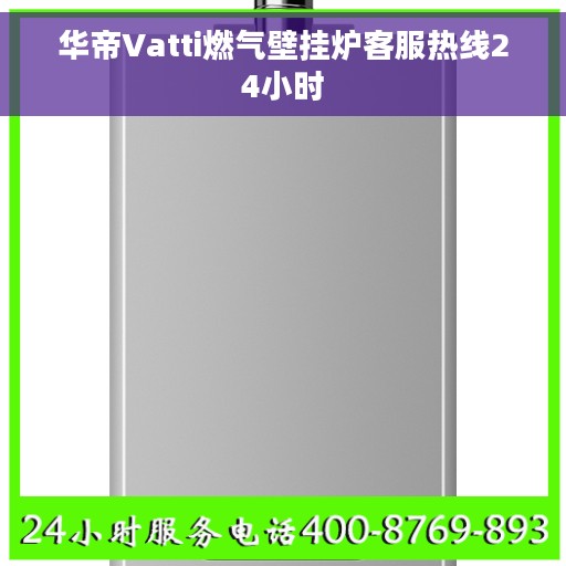 华帝Vatti燃气壁挂炉客服热线24小时