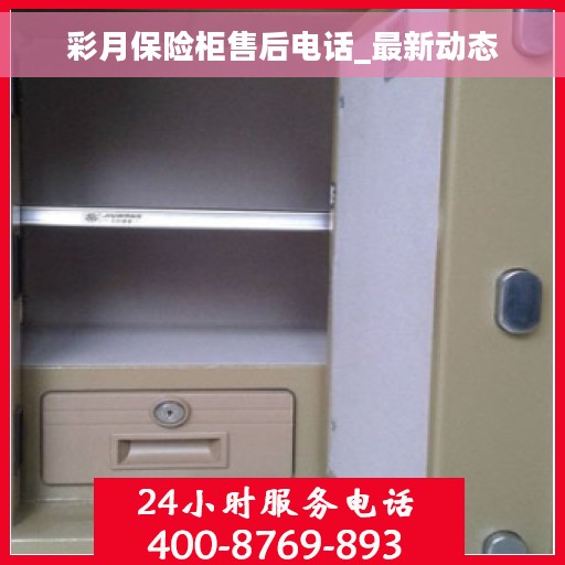 彩月保险柜售后电话_最新动态
