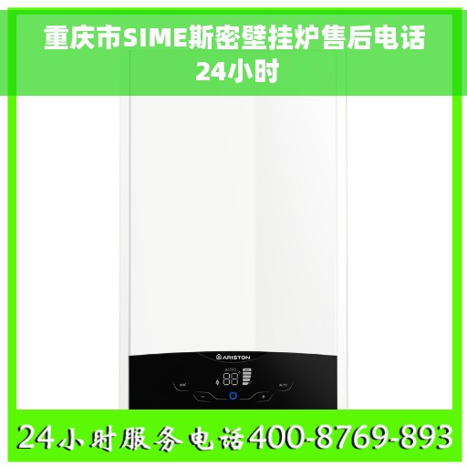 重庆市SIME斯密壁挂炉售后电话 24小时