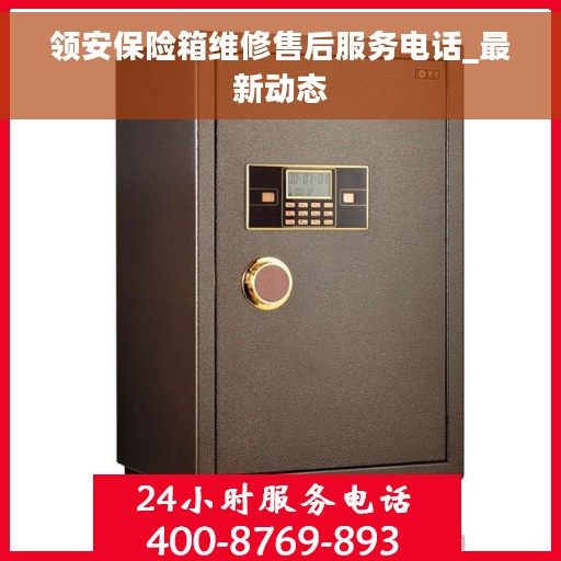 领安保险箱维修售后服务电话_最新动态
