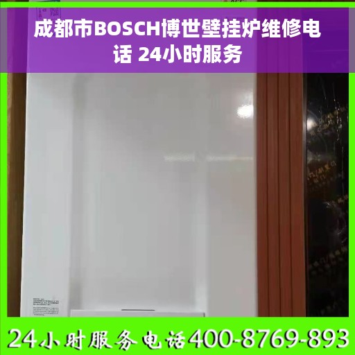 成都市BOSCH博世壁挂炉维修电话 24小时服务