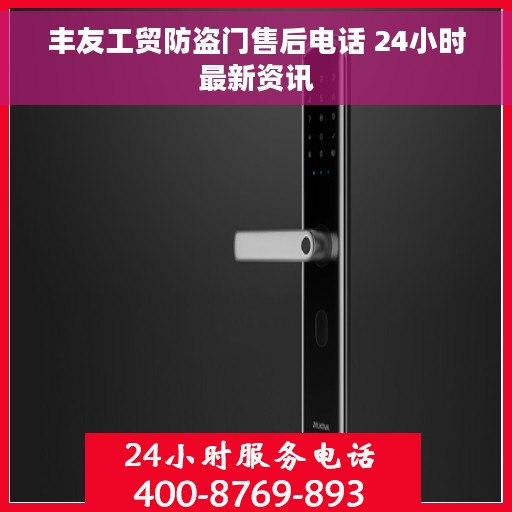 丰友工贸防盗门售后电话 24小时最新资讯