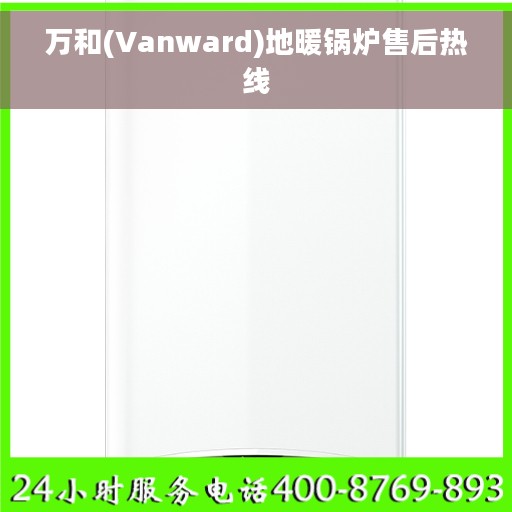 万和(Vanward)地暖锅炉售后热线