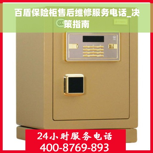 百盾保险柜售后维修服务电话_决策指南