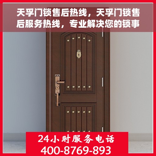 天孚门锁售后热线，天孚门锁售后服务热线，专业解决您的锁事烦恼