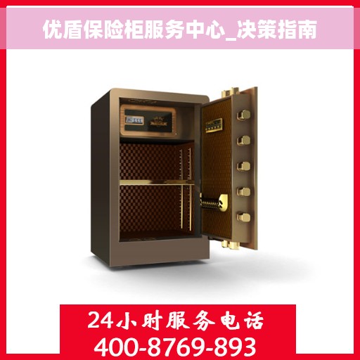 优盾保险柜服务中心_决策指南