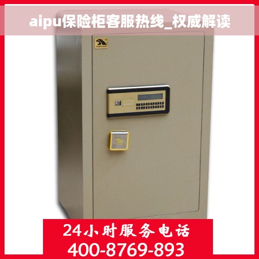 aipu保险柜客服热线_权威解读 aipu保险柜客服热线_权威解读