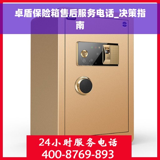 卓盾保险箱售后服务电话_决策指南