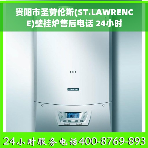 贵阳市圣劳伦斯(ST.LAWRENCE)壁挂炉售后电话 24小时