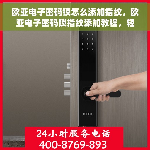 欧亚电子密码锁怎么添加指纹，欧亚电子密码锁指纹添加教程，轻松设置你的个性化指纹锁