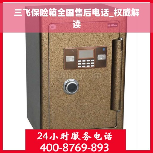 三飞保险箱全国售后电话_权威解读