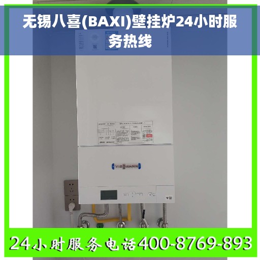 无锡八喜(BAXI)壁挂炉24小时服务热线
