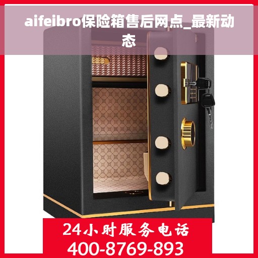 aifeibro保险箱售后网点_最新动态 aifeibro保险箱售后网点_最新动态