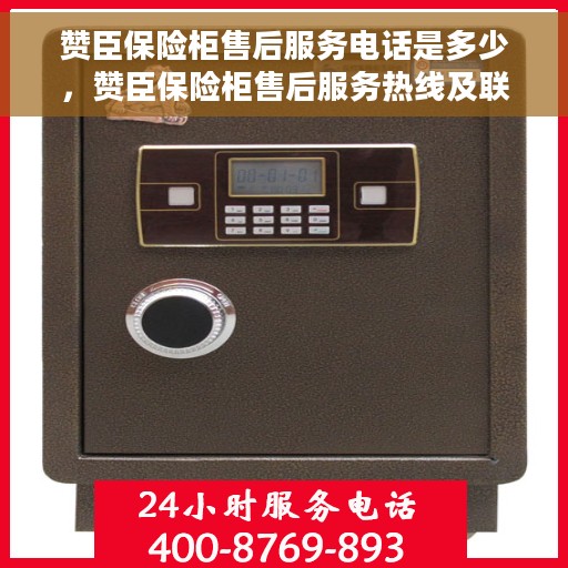 赞臣保险柜售后服务电话是多少，赞臣保险柜售后服务热线及联系方式全解析