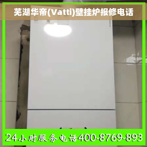 芜湖华帝(Vatti)壁挂炉报修电话