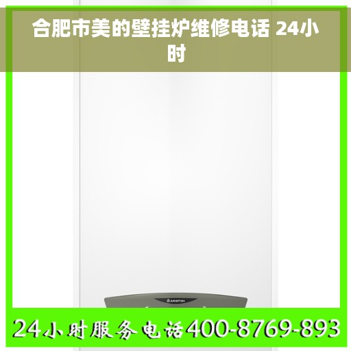 合肥市美的壁挂炉维修电话 24小时