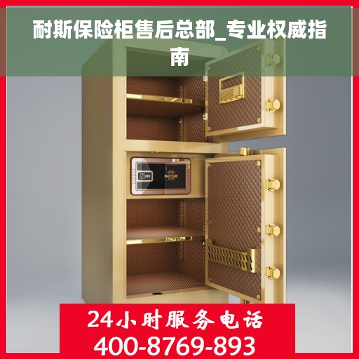 耐斯保险柜售后总部_专业权威指南
