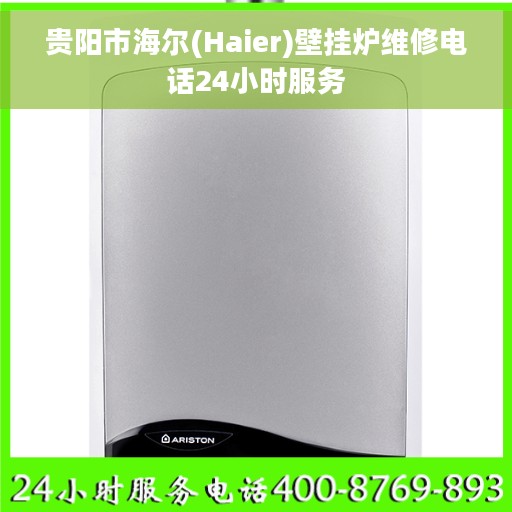 贵阳市海尔(Haier)壁挂炉维修电话24小时服务