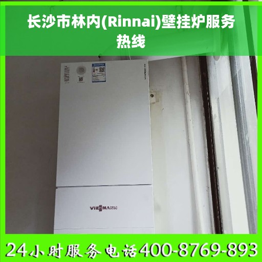 长沙市林内(Rinnai)壁挂炉服务热线