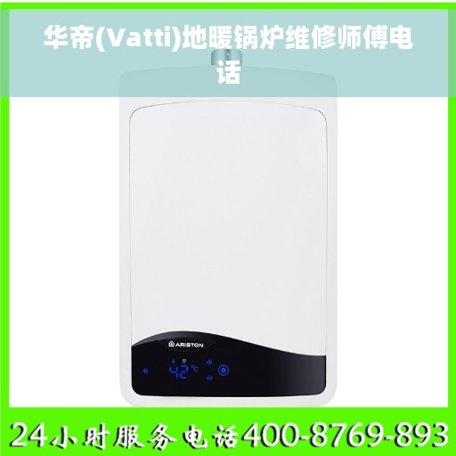 华帝(Vatti)地暖锅炉维修师傅电话