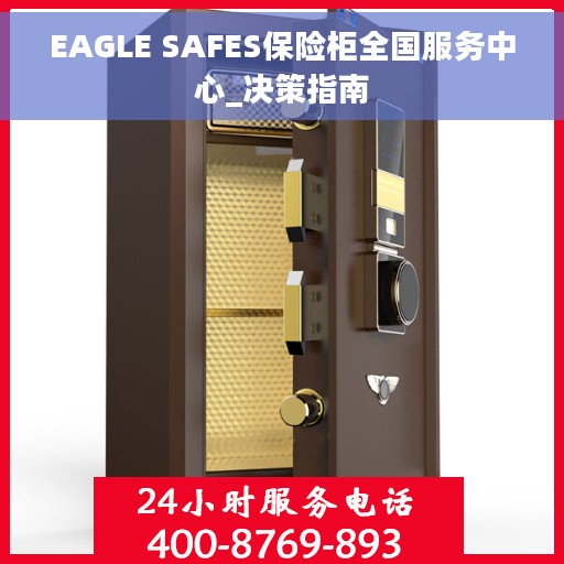 EAGLE SAFES保险柜全国服务中心_决策指南