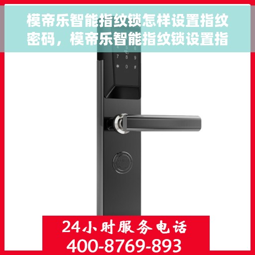 模帝乐智能指纹锁怎样设置指纹密码，模帝乐智能指纹锁设置指纹密码教程，轻松掌握操作指南
