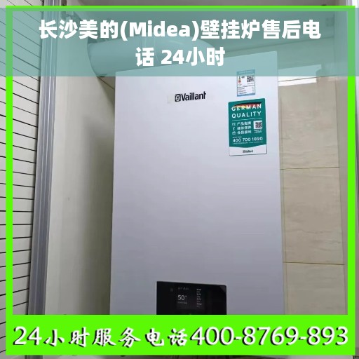 长沙美的(Midea)壁挂炉售后电话 24小时 长沙美的(Midea)壁挂炉售后电话 24小时