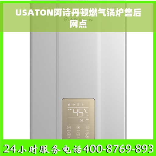 USATON阿诗丹顿燃气锅炉售后网点 USATON阿诗丹顿燃气锅炉售后网点