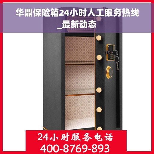 华鼎保险箱24小时人工服务热线_最新动态