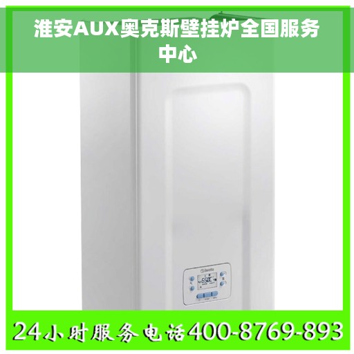 淮安AUX奥克斯壁挂炉全国服务中心