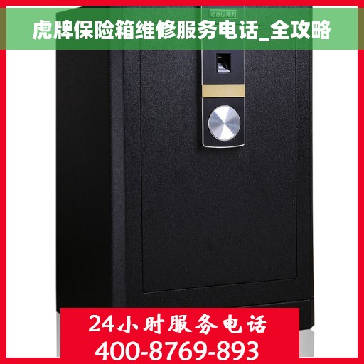 虎牌保险箱维修服务电话_全攻略
