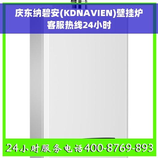 庆东纳碧安(KDNAVIEN)壁挂炉客服热线24小时